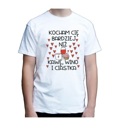 Koszulka męska Kocham Cię bardziej niż kawę, wino i ciastka