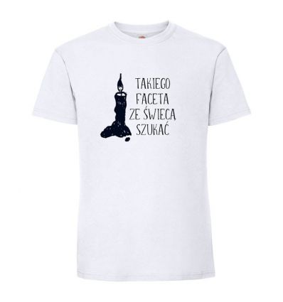 Koszulka Takiego faceta ze świecą szukać