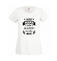 Koszulka Jesteś mamą jaką każdy chciałby mieć