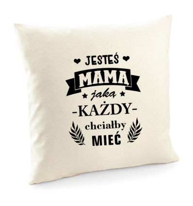 Poszewka Jesteś mamą jaką każdy chciałby mieć