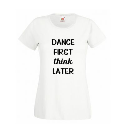 Koszulka Dance first think later