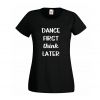Koszulka Dance first think later