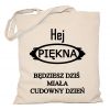 Torba Hej piękna będziesz dziś miała cudowny dzień