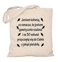 Torba Jestem kobietą co oznacza, że jestem genetycznie szalona i za 30 sekund przyczepię się do Ciebie o jakąś pierdołę