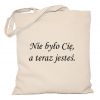 Torba Nie było Cie a teraz jesteś 
