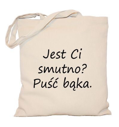 Torba Jest Ci smutno? Puść bąka