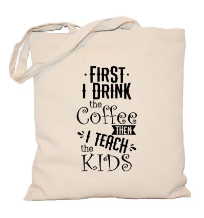 Torba First I drink the coffee then I teach the kids
