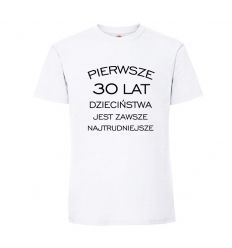 Koszulka Pierwsze 30 lat dzieciństwa jest zawsze najtrudniejsze