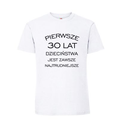 Koszulka Pierwsze 30 lat dzieciństwa jest zawsze najtrudniejsze