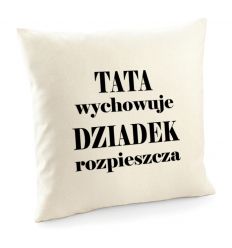 Poszewka Tata wychowuje Dziadek rozpieszcza