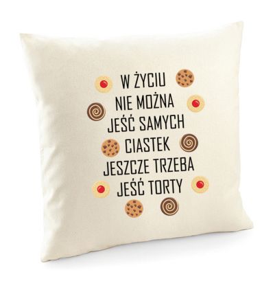Poszewka cukiernika cukiernika W życiu nie można jeść samych ciastek trzeba jeszcze jeść torty poduszka
