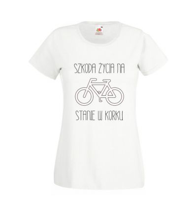 Koszulka damska Koszulka Szkoda życia na stanie w korku