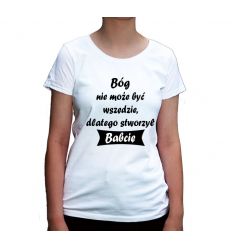Bóg nie może być wszędzie dlatego stworzył Babcię koszulka